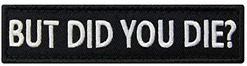 But Did You Die Morale Tactical Patch Embroidered Applique Fastener Hook & Loop Emblem