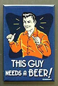 ART/ARTWORK FEATURED ON A MAGNET - Licensed Collectibles, Nostalgic, Vintage, Antique And Original Designs - GREAT BEER / ALCOHOL HUMOR THEME [3542801803] - BEER "This Guy Needs A Beer" [great image and stylish design] [TSFD]