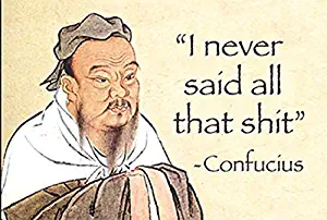 "I Never Said All That Shit" - Confucius.... funny fridge magnet (ep)