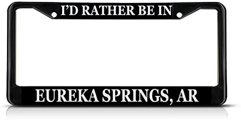 Sign Destination Metal Insert License Plate Frame I'd Rather Be in Eureka Springs, Ar Weatherproof Car Accessories Black 2 Holes Solid Insert 1 Frame